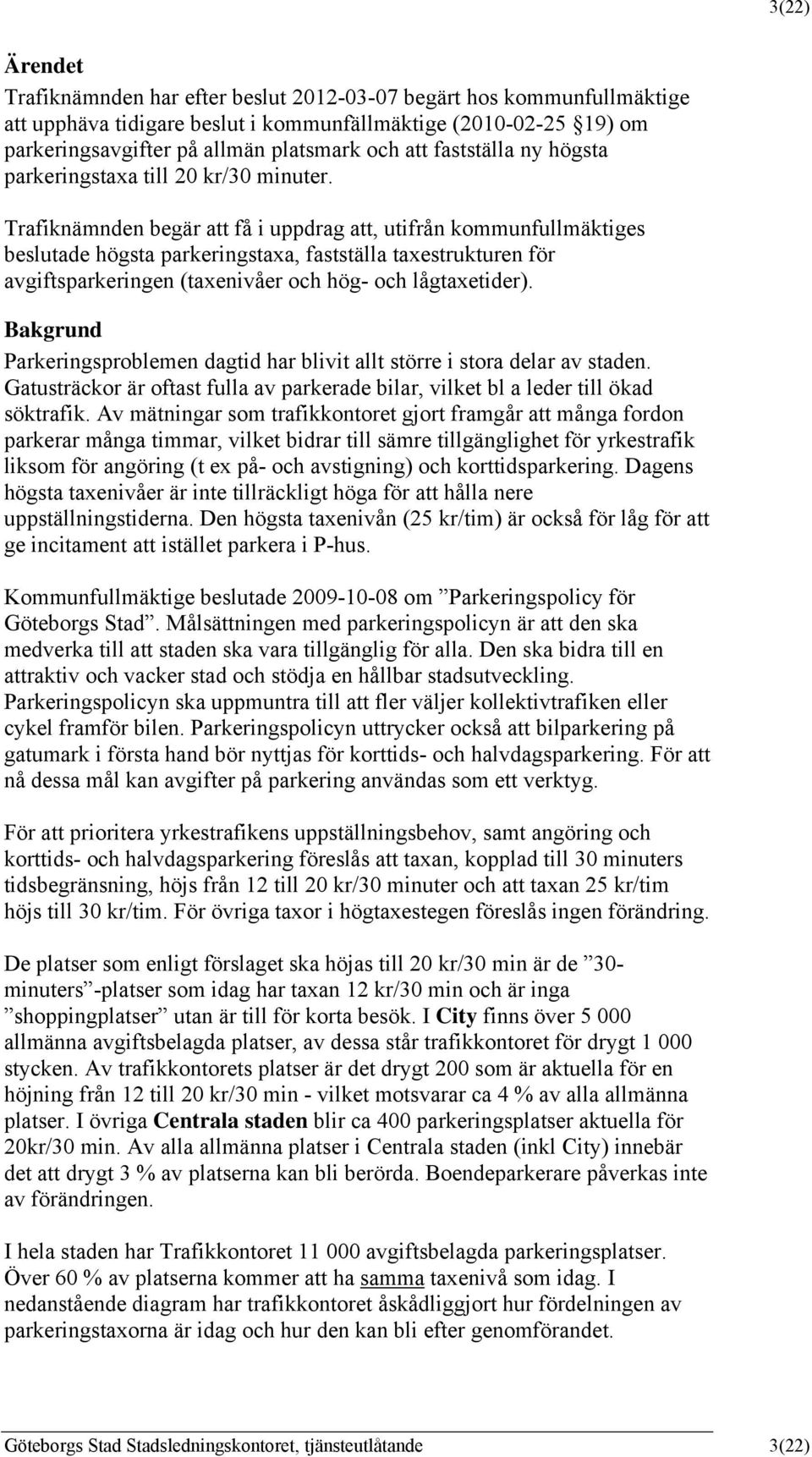 Trafiknämnden begär att få i uppdrag att, utifrån kommunfullmäktiges beslutade högsta parkeringstaxa, fastställa taxestrukturen för avgiftsparkeringen (taxenivåer och hög- och lågtaxetider).