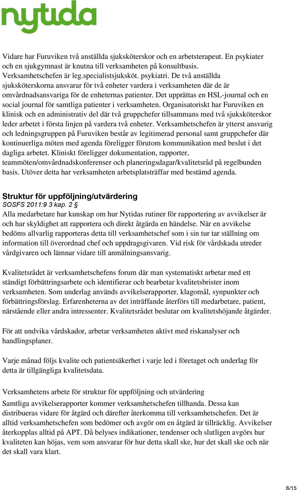 Det upprättas en HSL-journal och en social journal för samtliga patienter i verksamheten.