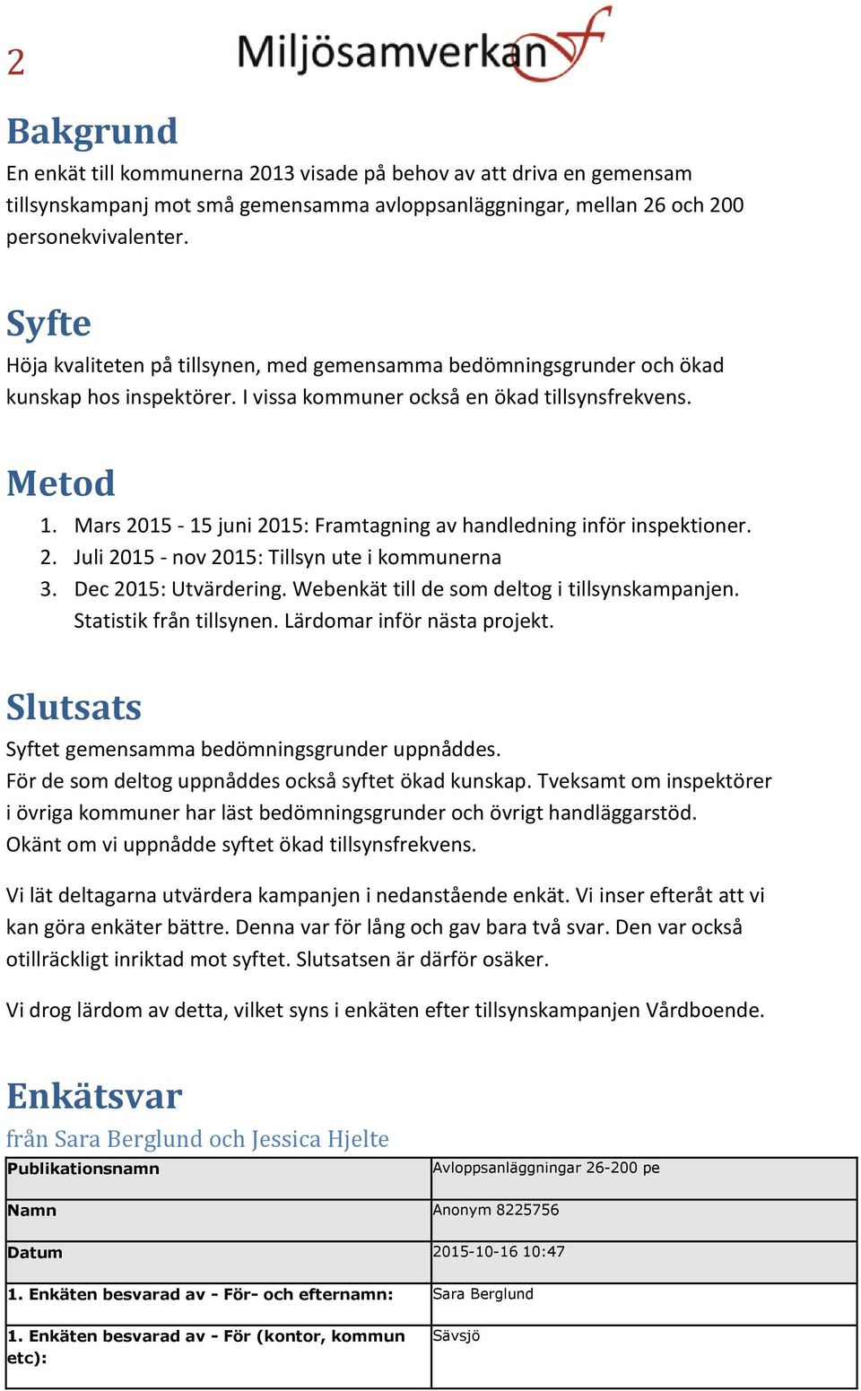 Mars 2015-15 juni 2015: Framtagning av handledning inför inspektioner. 2. Juli 2015 - nov 2015: Tillsyn ute i kommunerna. Dec 2015: Utvärdering. Webenkät till de som deltog i tillsynskampanjen.