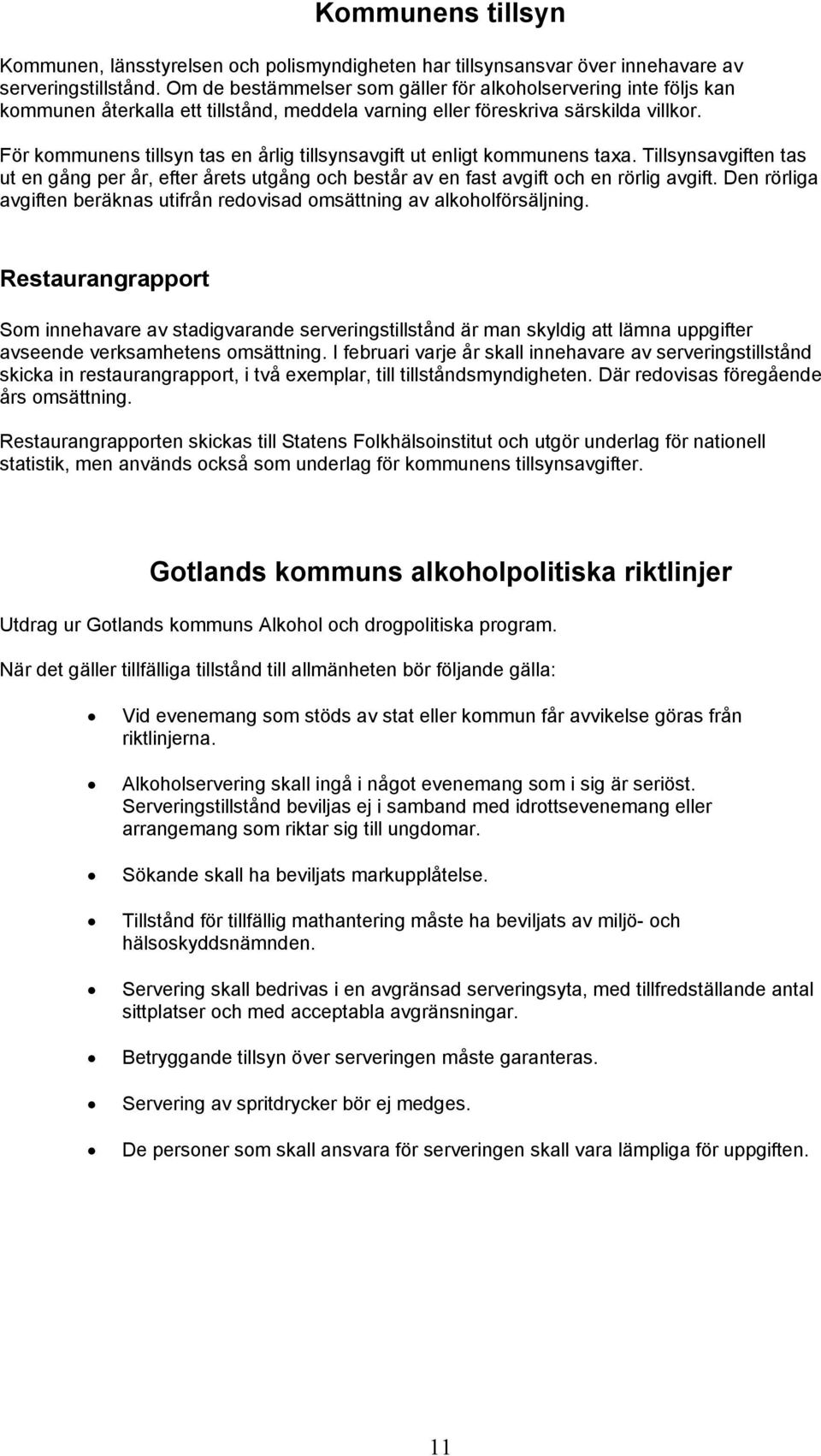 För kommunens tillsyn tas en årlig tillsynsavgift ut enligt kommunens taxa. Tillsynsavgiften tas ut en gång per år, efter årets utgång och består av en fast avgift och en rörlig avgift.