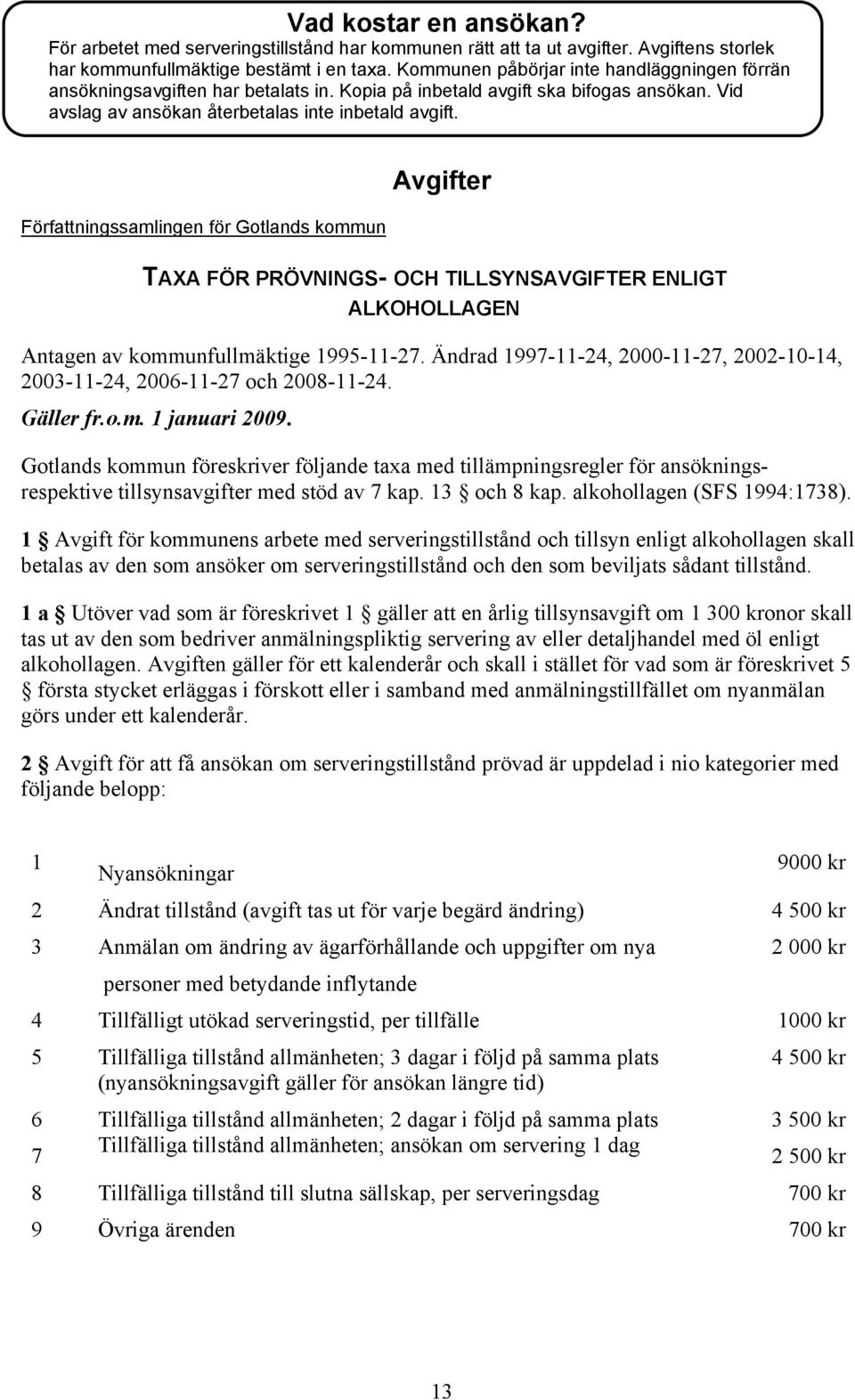 Författningssamlingen för Gotlands kommun Avgifter TAXA FÖR PRÖVNINGS- OCH TILLSYNSAVGIFTER ENLIGT ALKOHOLLAGEN Antagen av kommunfullmäktige 1995-11-27.