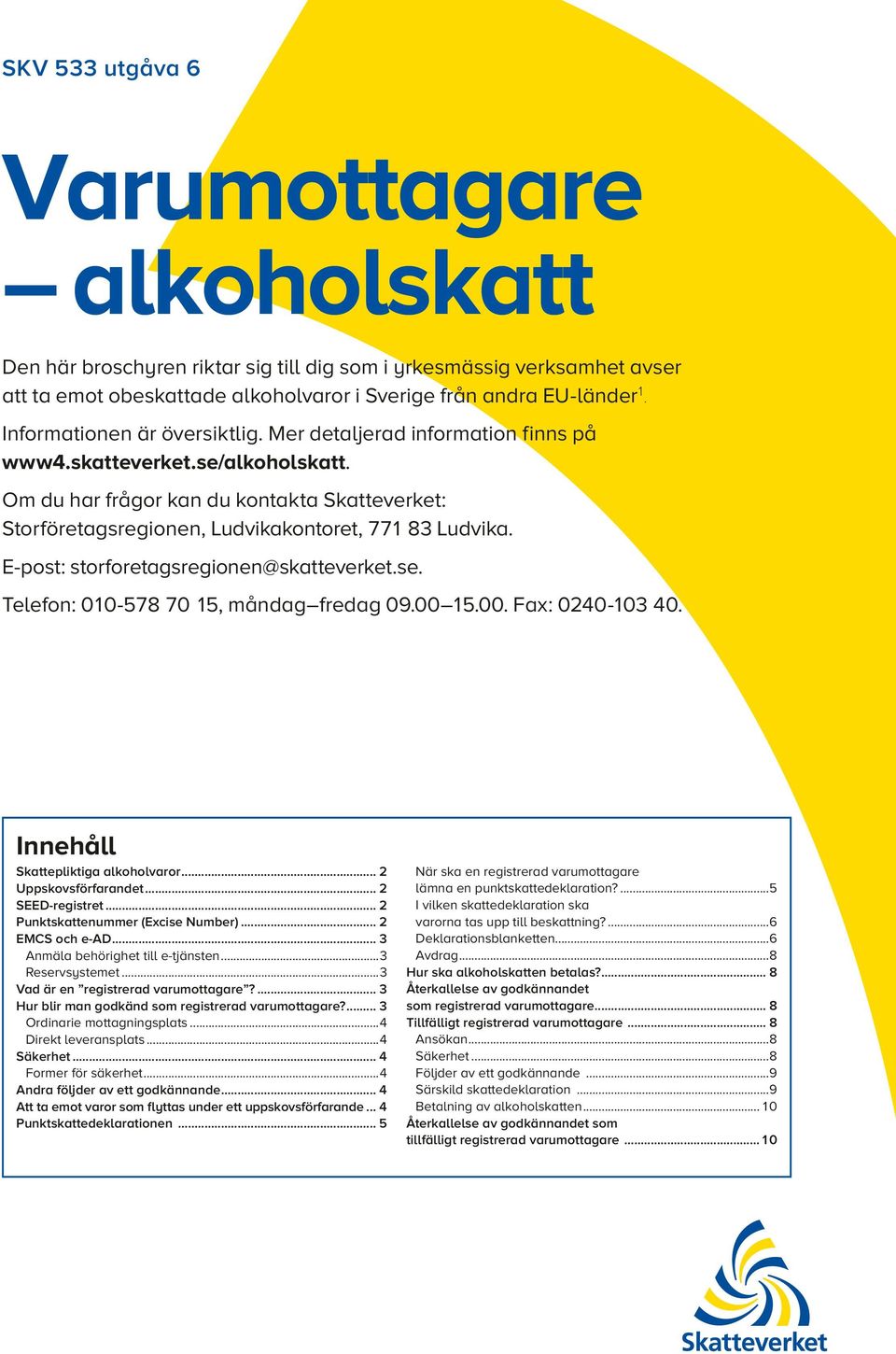 Epost: storforetagsregionen@skatteverket.se. Telefon: 0078 70, måndag fredag 09.00.00. Fax: 000 0. Innehåll Skattepliktiga alkoholvaror Uppskovsförfarandet SEEDregistret.