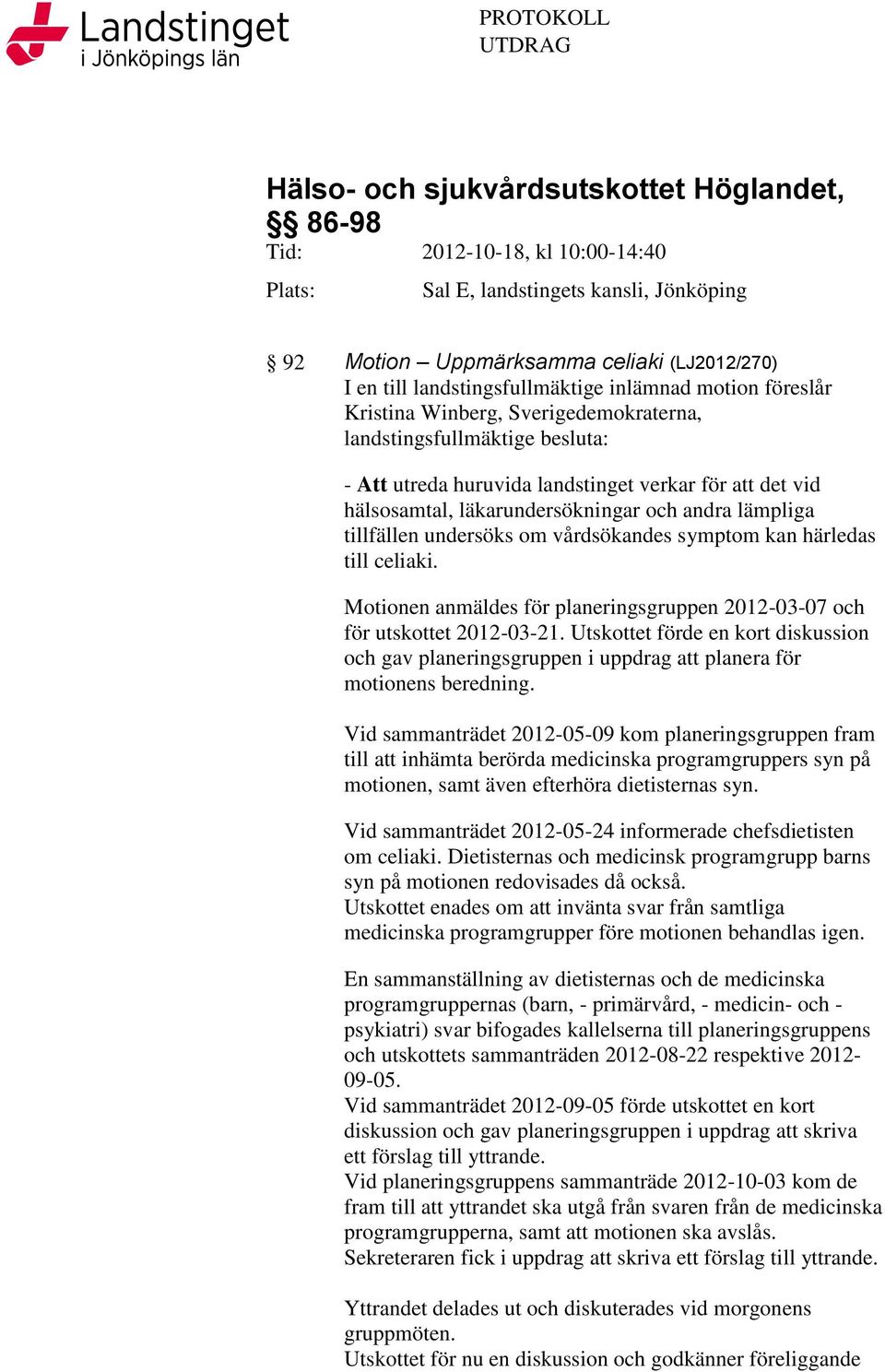 läkarundersökningar och andra lämpliga tillfällen undersöks om vårdsökandes symptom kan härledas till celiaki. Motionen anmäldes för planeringsgruppen 2012-03-07 och för utskottet 2012-03-21.