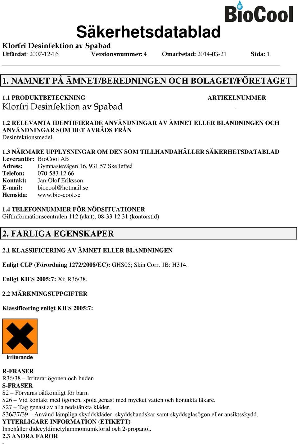 3 NÄRMARE UPPLYSNINGAR OM DEN SOM TILLHANDAHÅLLER SÄKERHETSDATABLAD Leverantör: BioCool AB Adress: Gymnasievägen 16, 931 57 Skellefteå Telefon: 070583 12 66 Kontakt: JanOlof Eriksson Email: