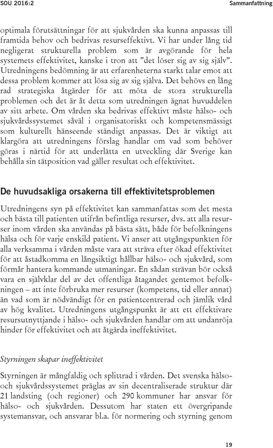 Utredningens bedömning är att erfarenheterna starkt talar emot att dessa problem kommer att lösa sig av sig själva.