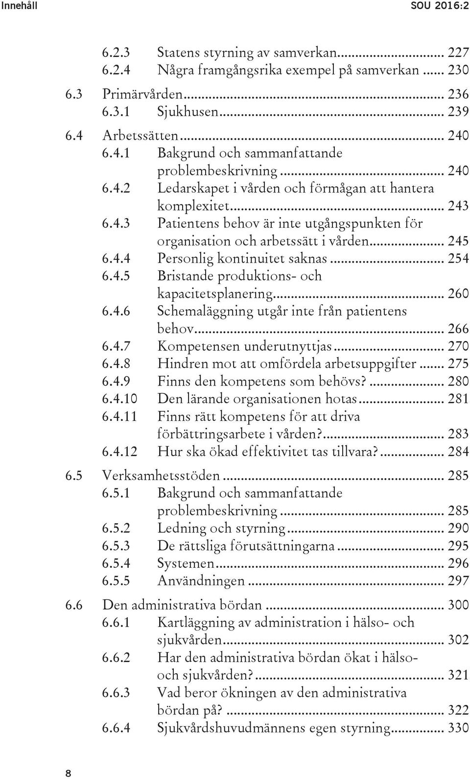 .. 254 6.4.5 Bristande produktions- och kapacitetsplanering... 260 6.4.6 Schemaläggning utgår inte från patientens behov... 266 6.4.7 Kompetensen underutnyttjas... 270 6.4.8 Hindren mot att omfördela arbetsuppgifter.