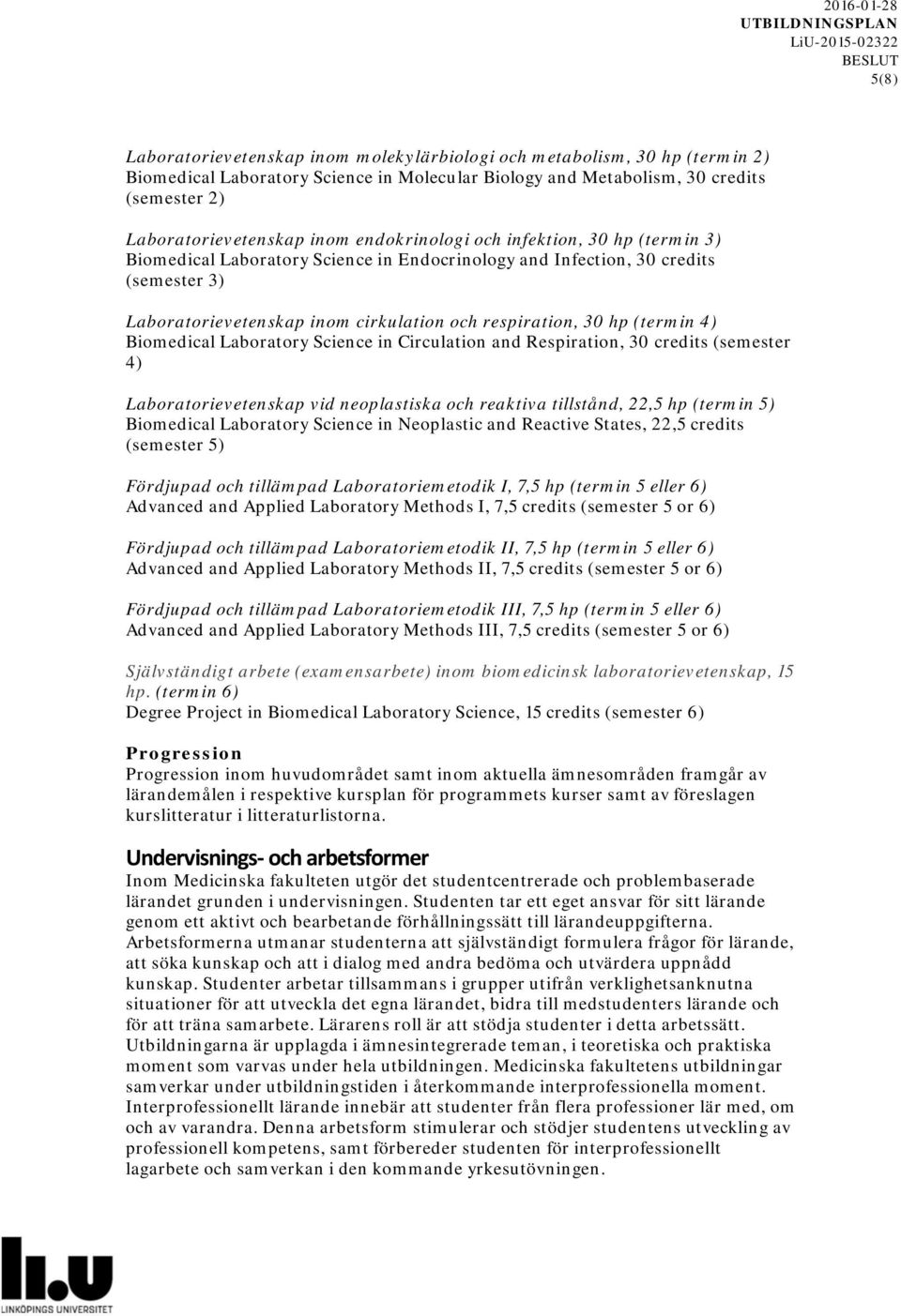 (termin 4) Biomedical Laboratory Science in Circulation and Respiration, 30 credits (semester 4) Laboratorievetenskap vid neoplastiska och reaktiva tillstånd, 22,5 hp (termin 5) Biomedical Laboratory