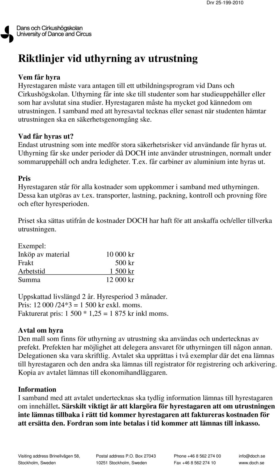 I samband med att hyresavtal tecknas eller senast när studenten hämtar utrustningen ska en säkerhetsgenomgång ske. Vad får hyras ut?