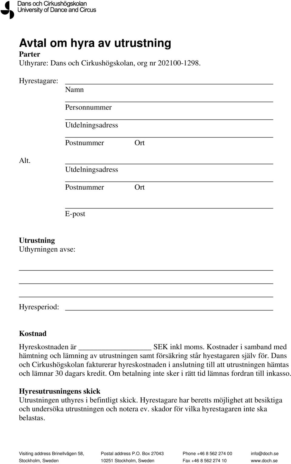 Kostnader i samband med hämtning och lämning av utrustningen samt försäkring står hyestagaren själv för.