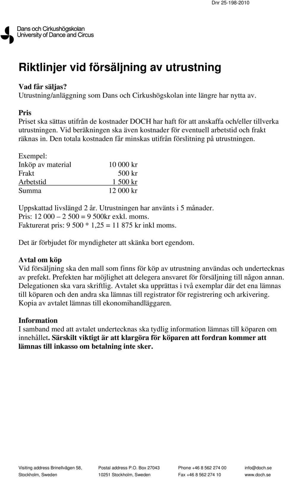 Den totala kostnaden får minskas utifrån förslitning på utrustningen. Exempel: Inköp av material Frakt Arbetstid Summa 10 000 kr 500 kr 1 500 kr 12 000 kr Uppskattad livslängd 2 år.