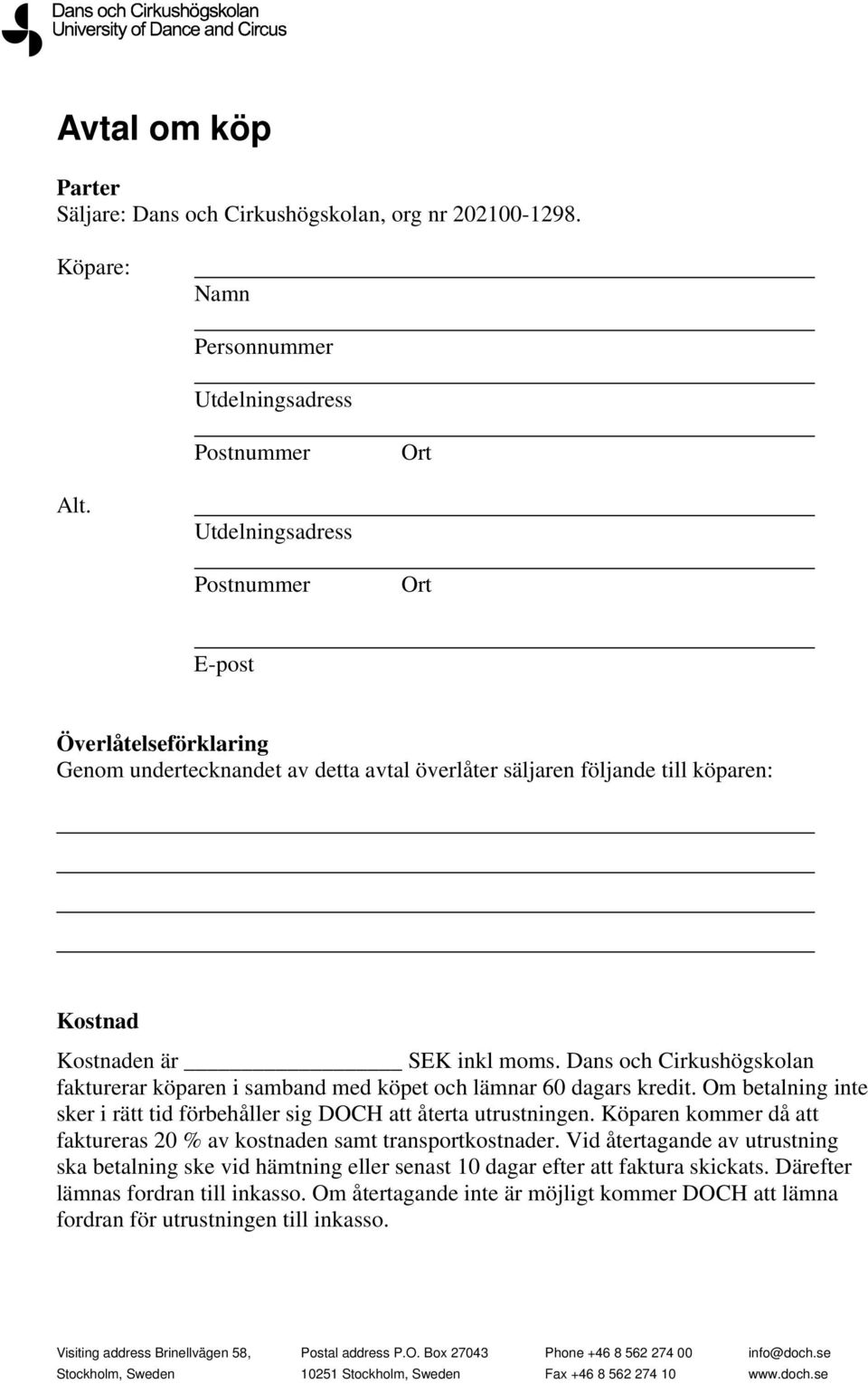 Dans och Cirkushögskolan fakturerar köparen i samband med köpet och lämnar 60 dagars kredit. Om betalning inte sker i rätt tid förbehåller sig DOCH att återta utrustningen.