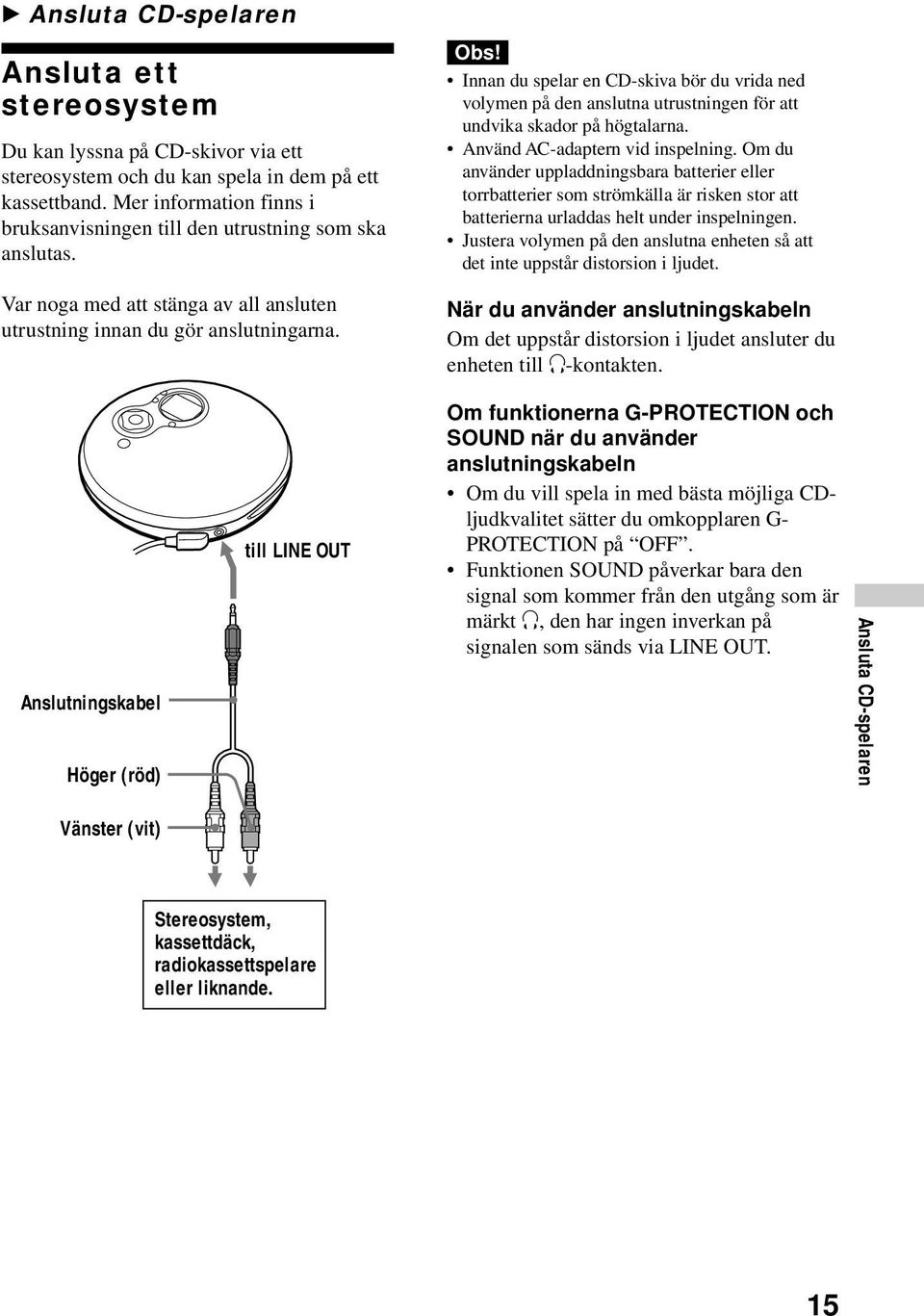 Innan du spelar en CD-skiva bör du vrida ned volymen på den anslutna utrustningen för att undvika skador på högtalarna Använd AC-adaptern vid inspelning Om du använder uppladdningsbara batterier