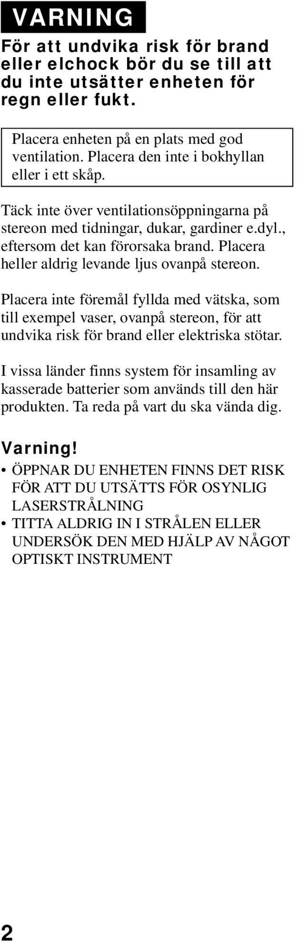 föremål fyllda med vätska, som till exempel vaser, ovanpå stereon, för att undvika risk för brand eller elektriska stötar I vissa länder finns system för insamling av kasserade batterier som används