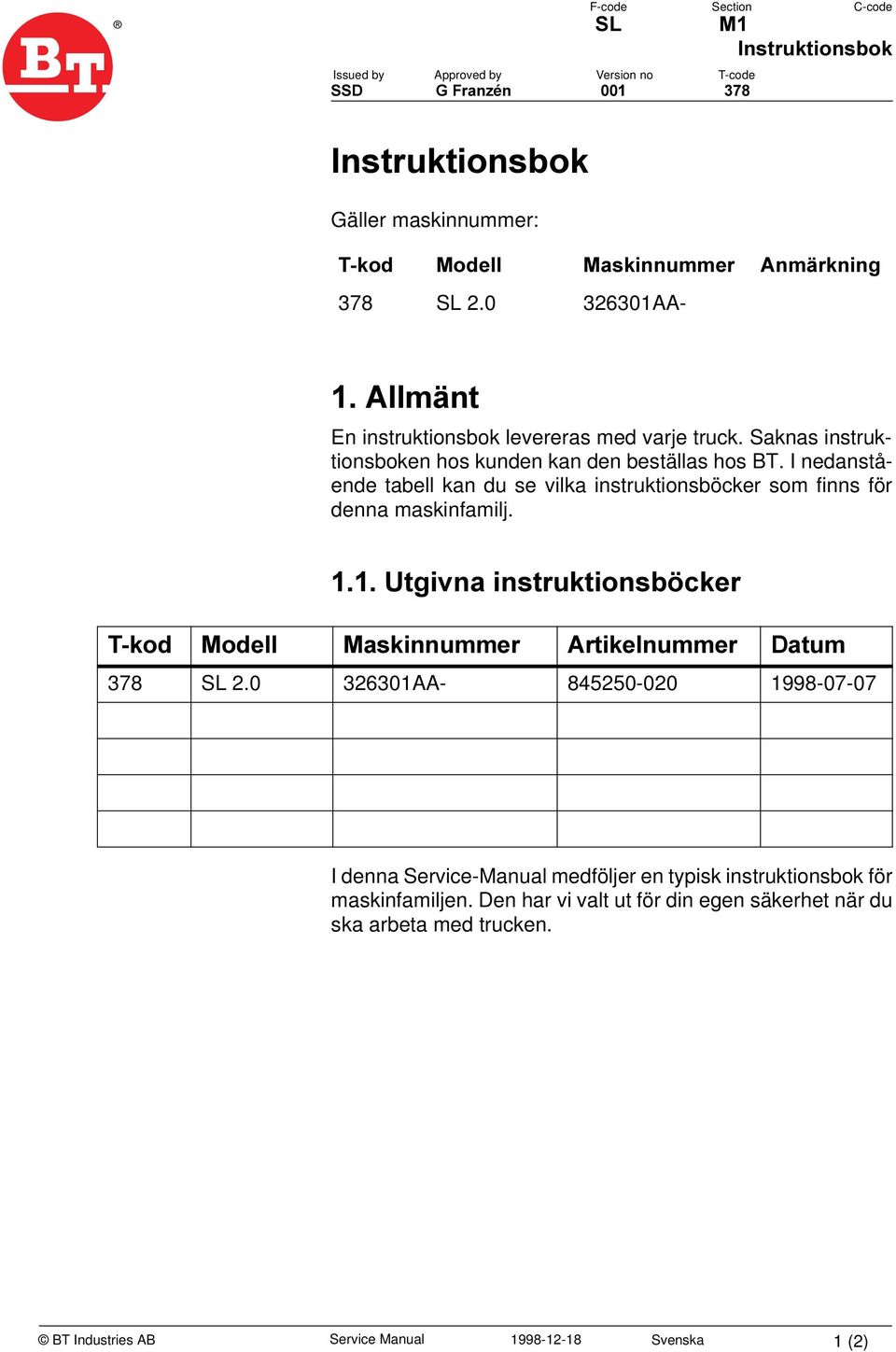 I nedanstående tabell kan du se vilka instruktionsböcker som finns för denna maskinfamilj.