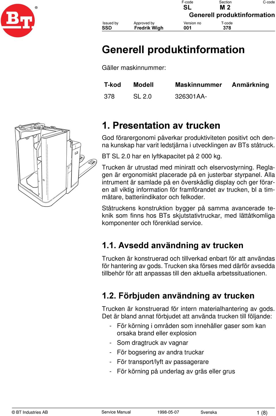 Trucken är utrustad med miniratt och elservostyrning. Reglagen är ergonomiskt placerade på en justerbar styrpanel.
