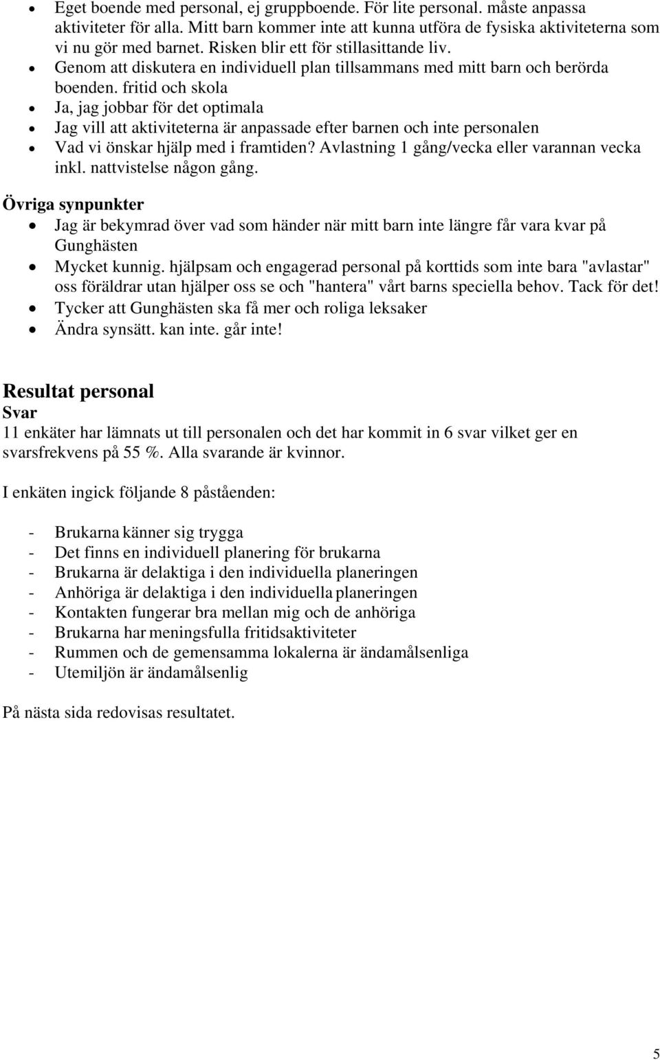 fritid och skola Ja, jag jobbar för det optimala Jag vill att aktiviteterna är anpassade efter barnen och inte personalen Vad vi önskar hjälp med i framtiden?