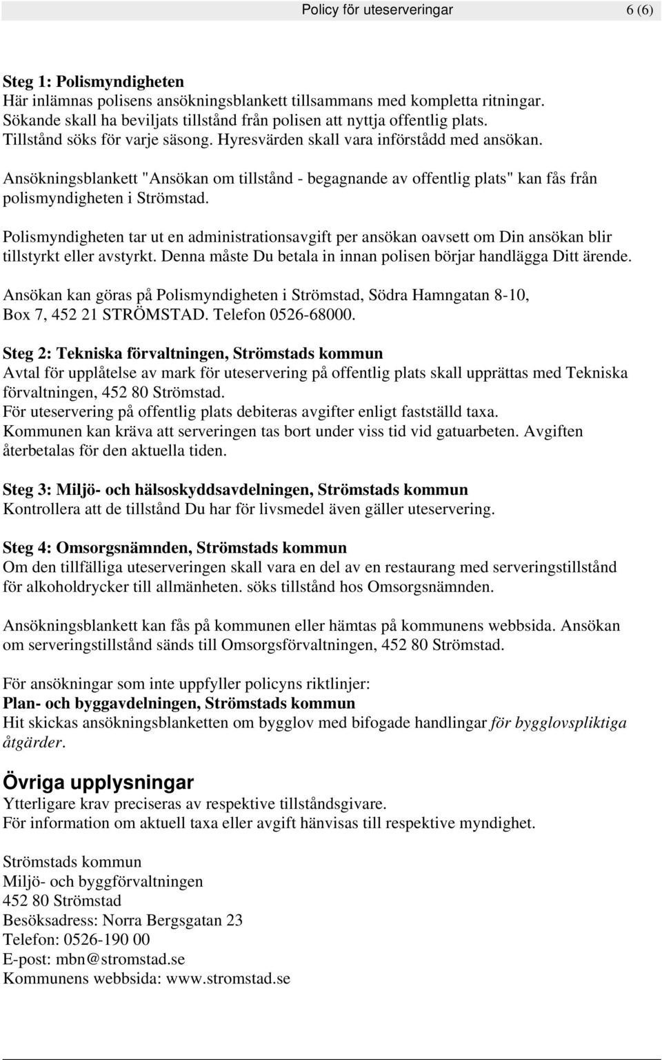 Ansökningsblankett "Ansökan om tillstånd - begagnande av offentlig plats" kan fås från polismyndigheten i Strömstad.