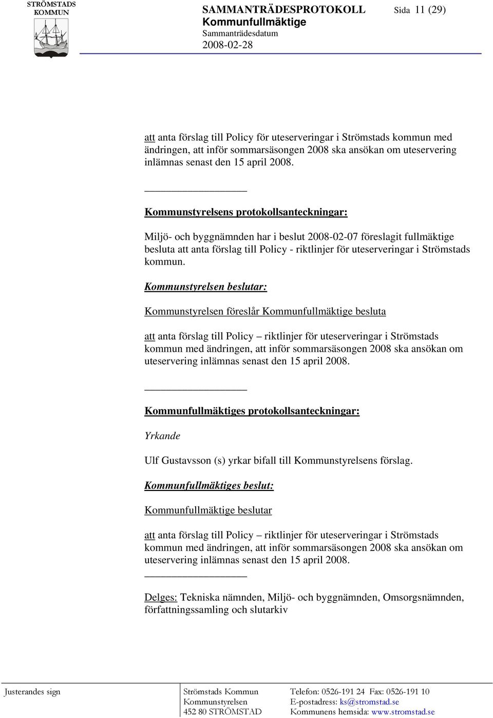 Kommunstyrelsens protokollsanteckningar: Miljö- och byggnämnden har i beslut 2008-02-07 föreslagit fullmäktige besluta att anta förslag till Policy - riktlinjer för uteserveringar i Strömstads kommun.