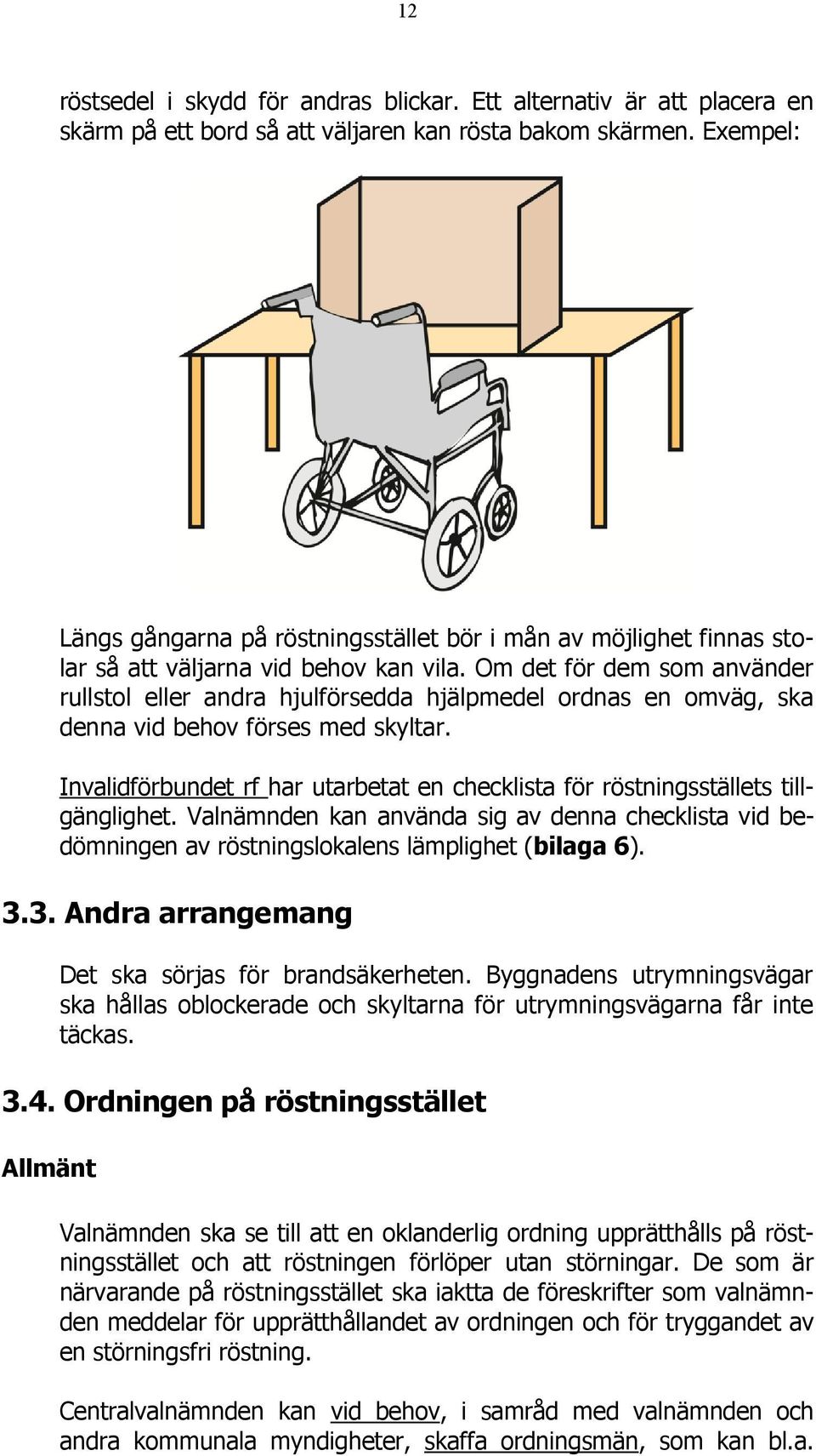 Om det för dem som använder rullstol eller andra hjulförsedda hjälpmedel ordnas en omväg, ska denna vid behov förses med skyltar.
