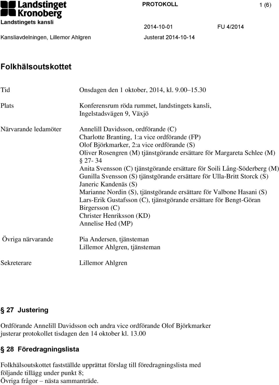 ordförande (FP) Olof Björkmarker, 2:a vice ordförande (S) Oliver Rosengren (M) tjänstgörande ersättare för Margareta Schlee (M) 27-34 Anita Svensson (C) tjänstgörande ersättare för Soili