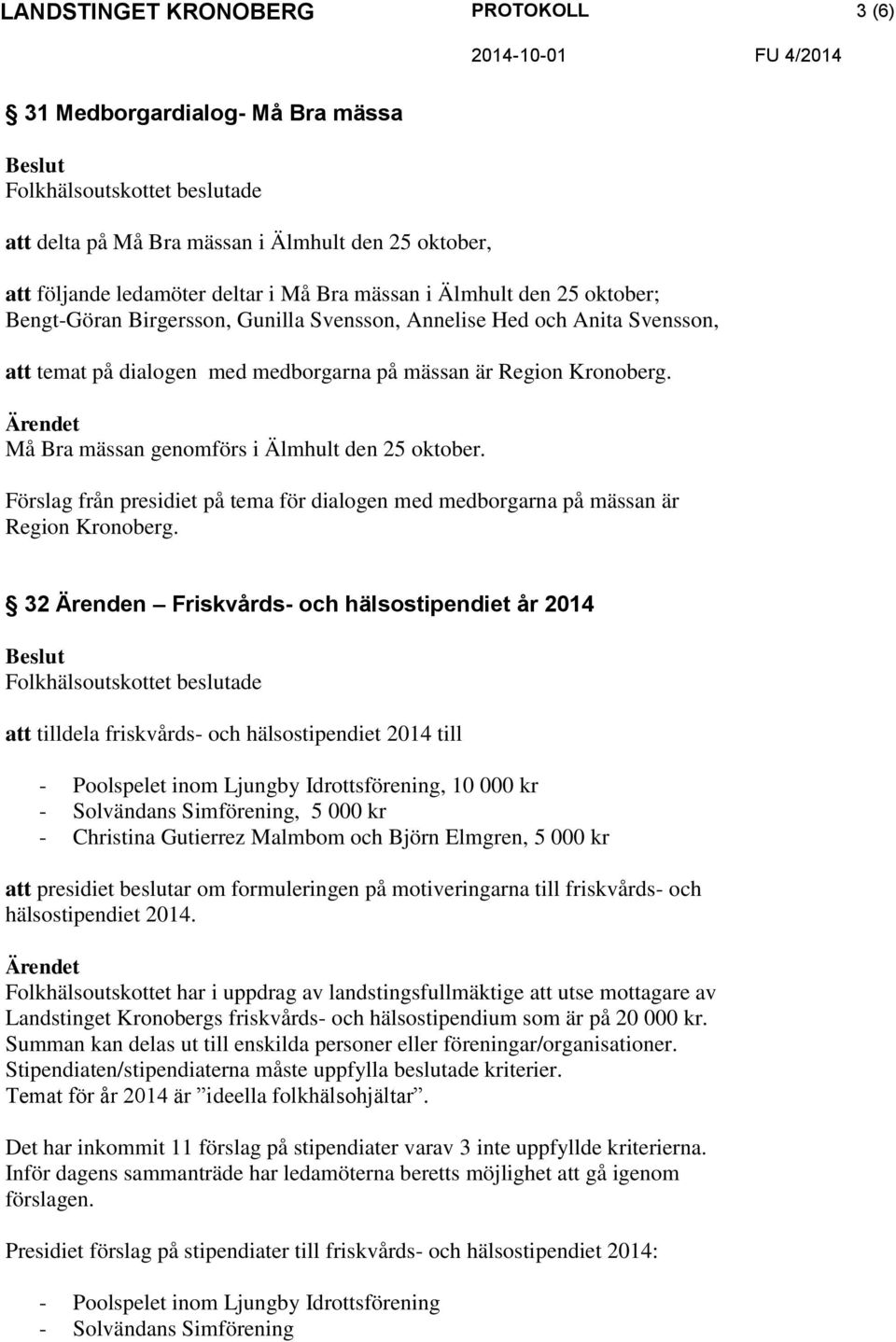 Förslag från presidiet på tema för dialogen med medborgarna på mässan är Region Kronoberg.