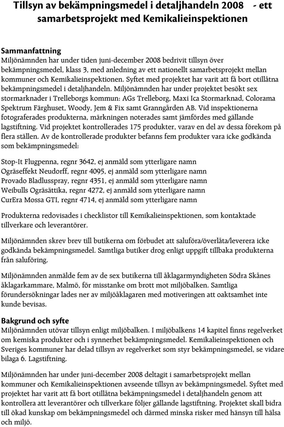 Syftet med projektet har varit att få bort otillåtna bekämpningsmedel i detaljhandeln.