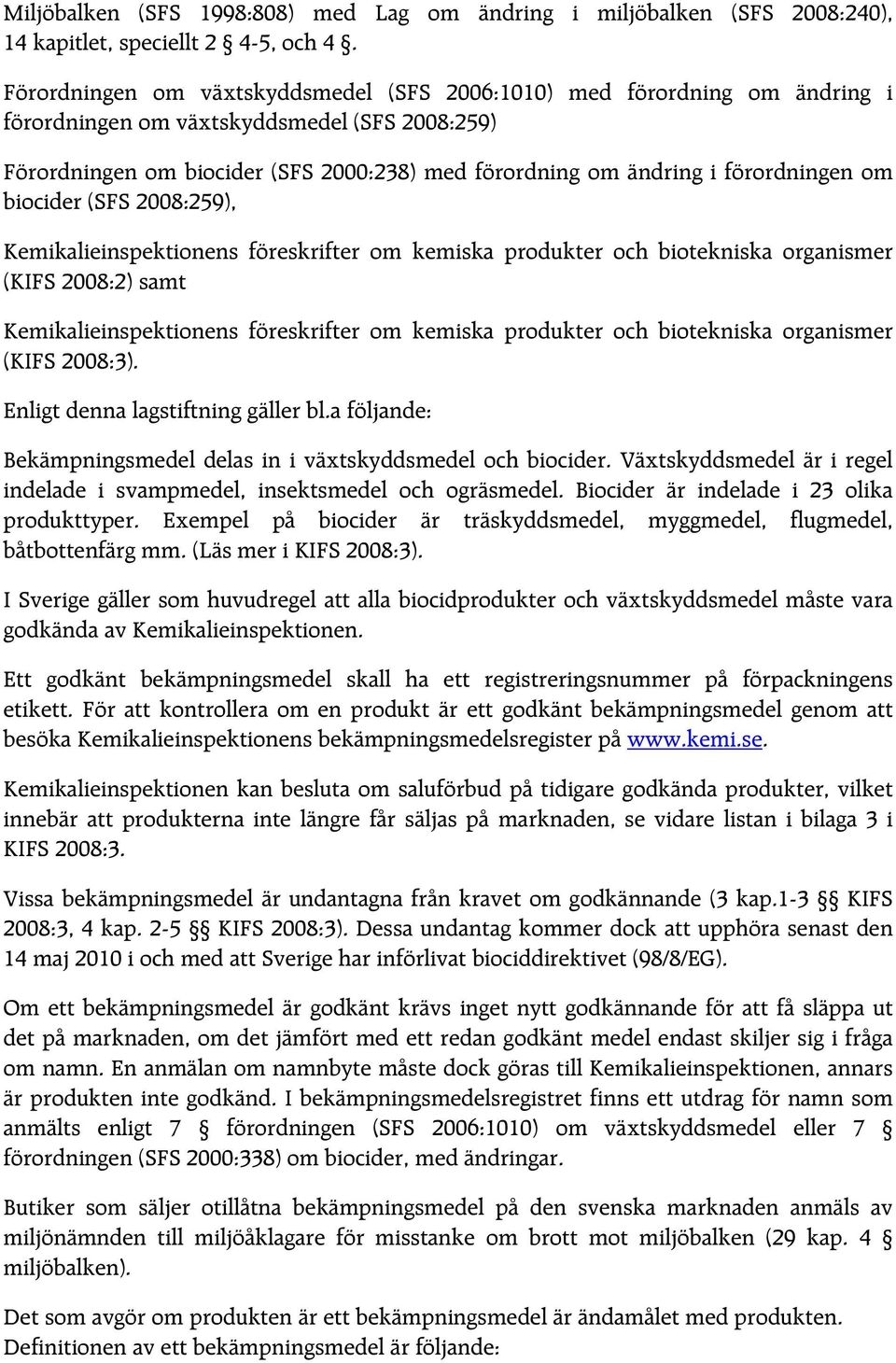 förordningen om biocider (SFS 2008:259), Kemikalieinspektionens föreskrifter om kemiska produkter och biotekniska organismer (KIFS 2008:2) samt Kemikalieinspektionens föreskrifter om kemiska