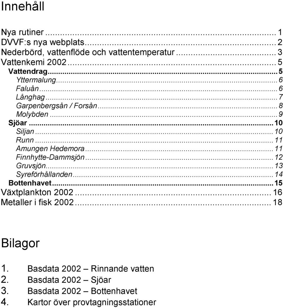 ..10 Runn...11 Amungen Hedemora...11 Finnhytte-Dammsjön...12 Gruvsjön...13 Syreförhållanden...14 Bottenhavet.