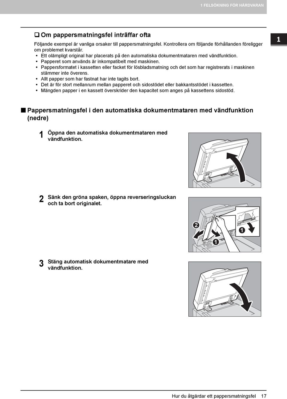 Papperet som används är inkompatibelt med maskinen. Pappersformatet i kassetten eller facket för lösbladsmatning och det som har registrerats i maskinen stämmer inte överens.