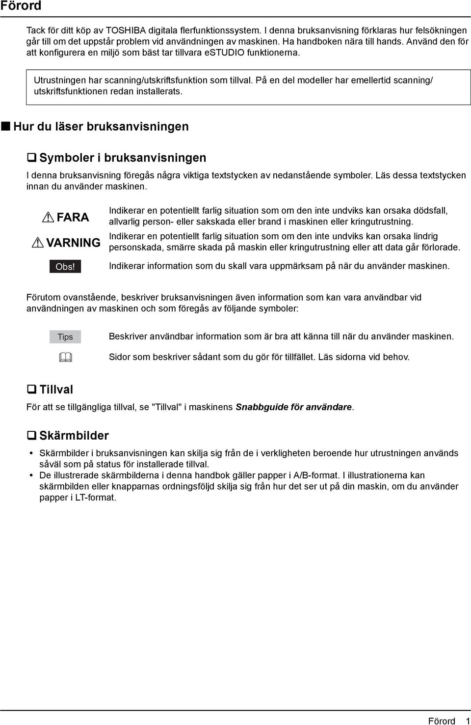 På en del modeller har emellertid scanning/ utskriftsfunktionen redan installerats.