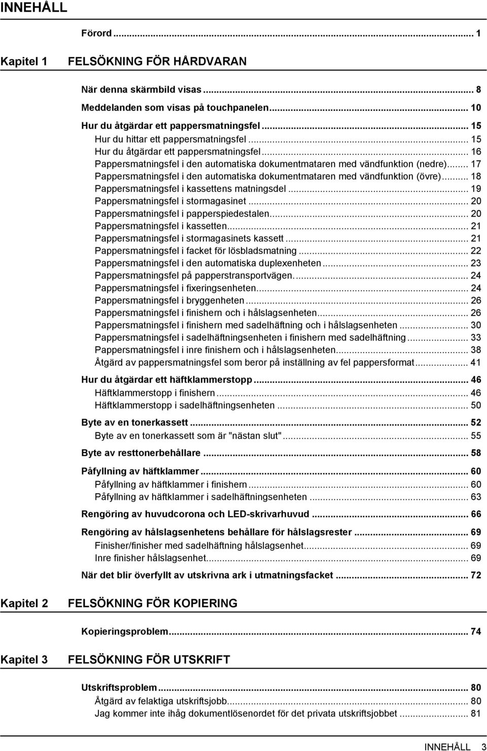 .. 7 Pappersmatningsfel i den automatiska dokumentmataren med vändfunktion (övre)... 8 Pappersmatningsfel i kassettens matningsdel... 9 Pappersmatningsfel i stormagasinet.