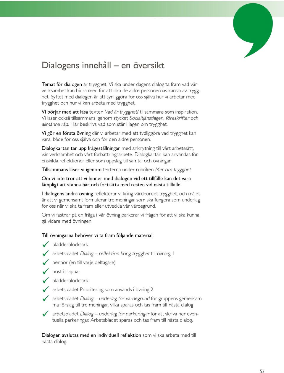 Vi läser också tillsammans igenom stycket Socialtjänstlagen, föreskrifter och allmänna råd. Här beskrivs vad som står i lagen om trygghet.