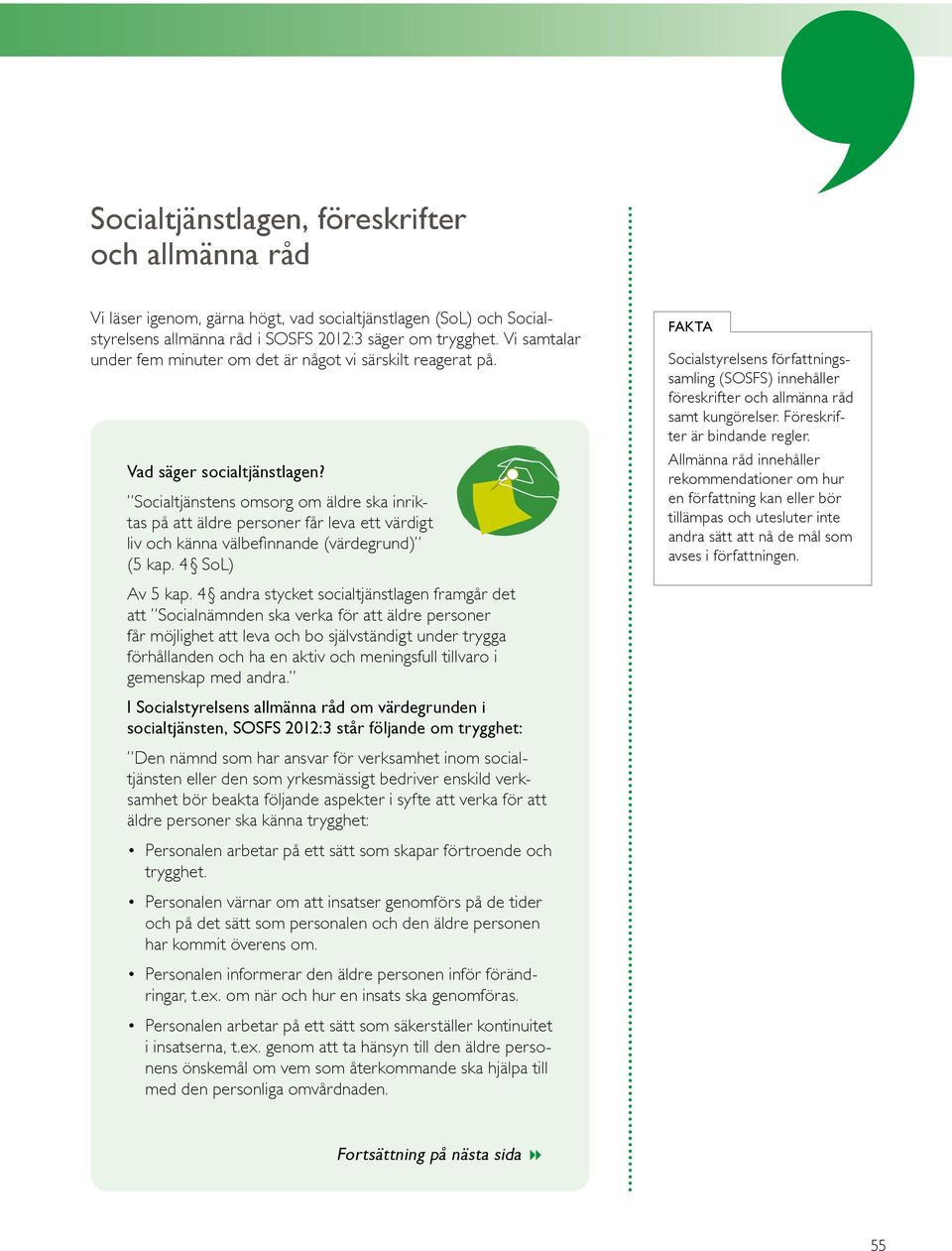 Socialtjänstens omsorg om äldre ska inriktas på att äldre personer får leva ett värdigt liv och känna välbefinnande (värdegrund) (5 kap. 4 SoL) Av 5 kap.