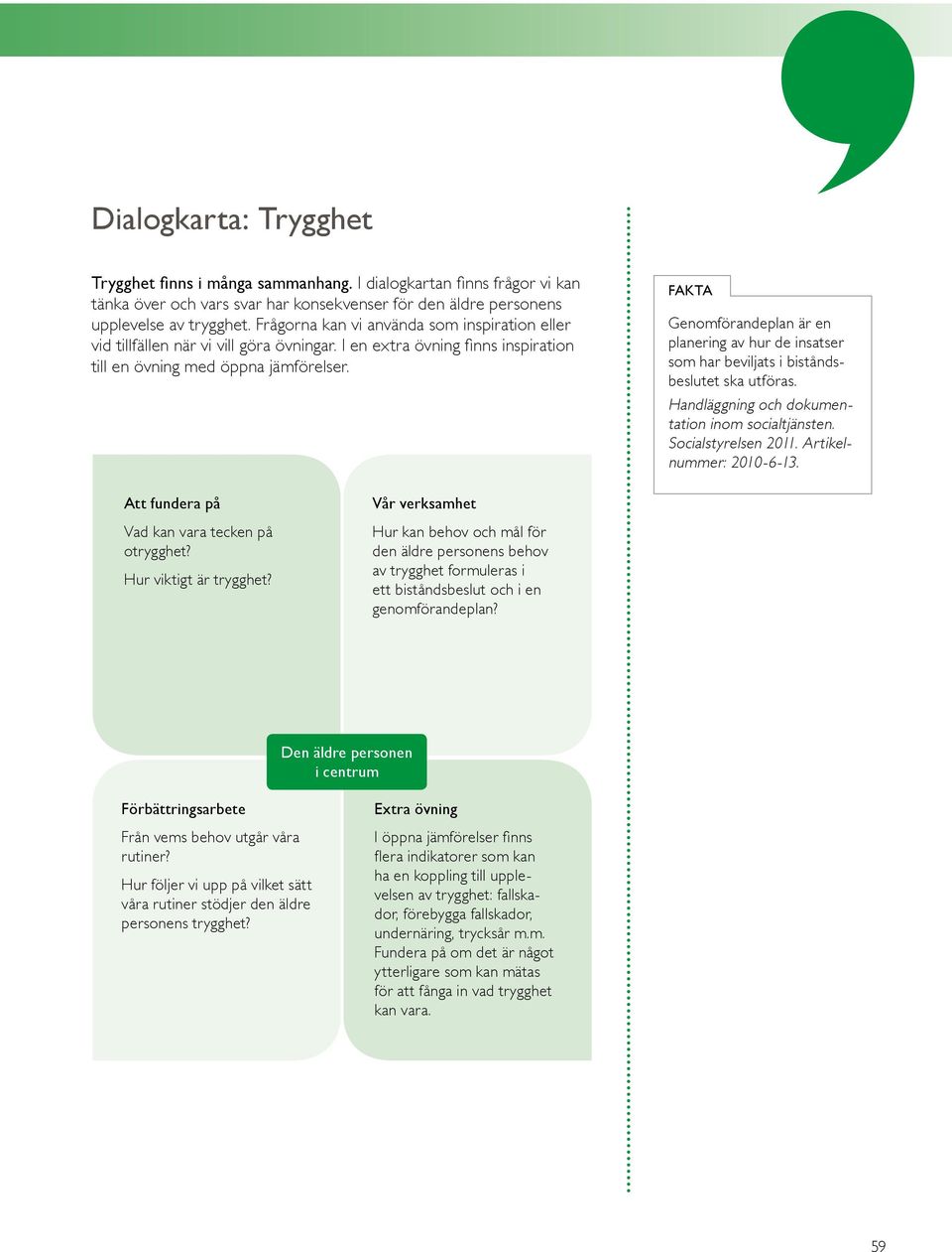 FAKTA Genomförandeplan är en planering av hur de insatser som har beviljats i biståndsbeslutet ska utföras. Handläggning och dokumentation inom socialtjänsten. Socialstyrelsen 2011.