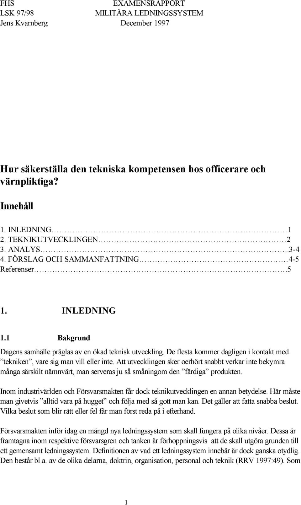 Att utvecklingen sker oerhört snabbt verkar inte bekymra många särskilt nämnvärt, man serveras ju så småningom den färdiga produkten.