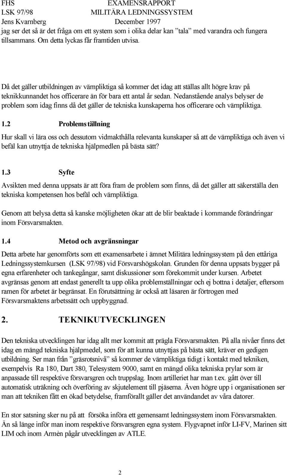 Nedanstående analys belyser de problem som idag finns då det gäller de tekniska kunskaperna hos officerare och värnpliktiga. 1.