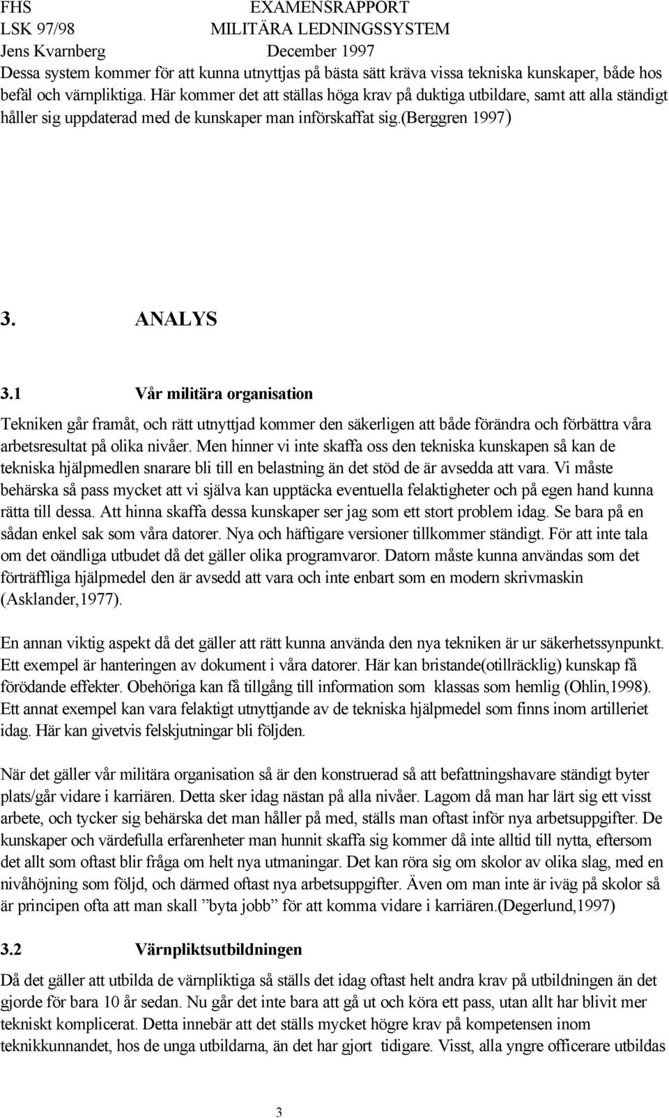 1 Vår militära organisation Tekniken går framåt, och rätt utnyttjad kommer den säkerligen att både förändra och förbättra våra arbetsresultat på olika nivåer.