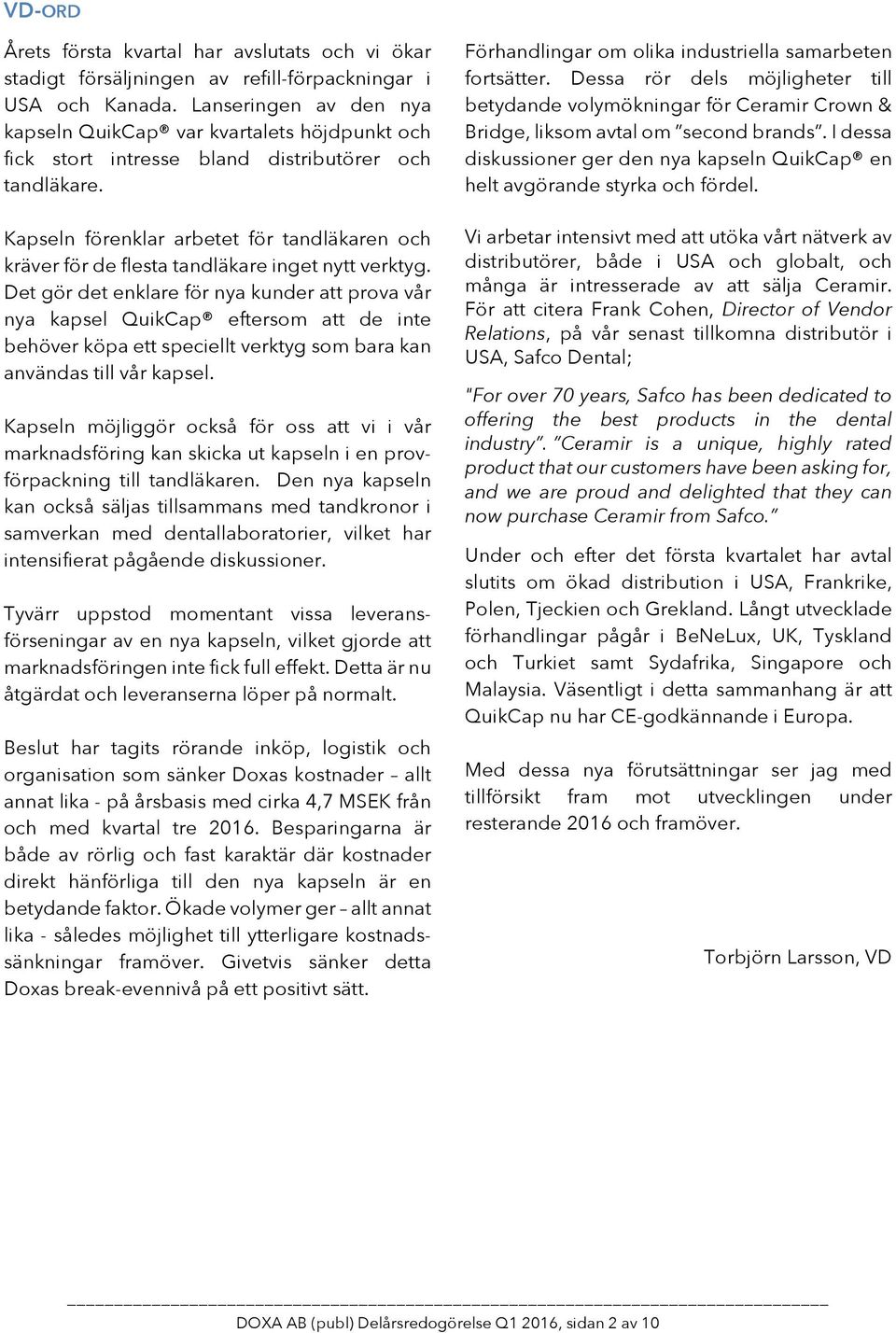 Kapseln förenklar arbetet för tandläkaren och kräver för de flesta tandläkare inget nytt verktyg.