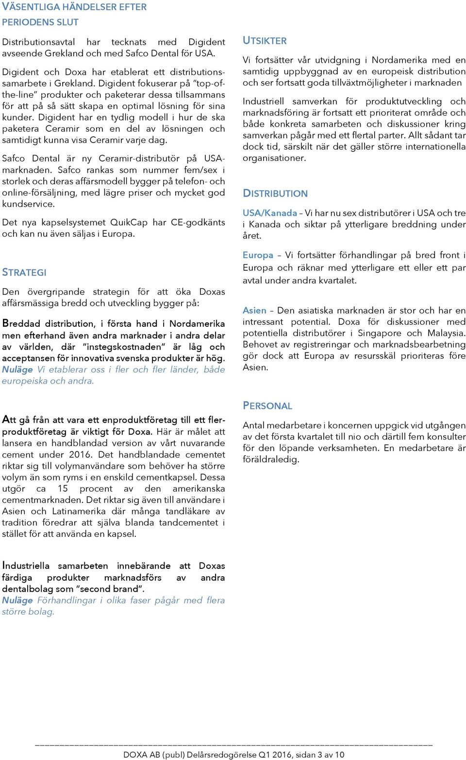Digident fokuserar på top-ofthe-line produkter och paketerar dessa tillsammans för att på så sätt skapa en optimal lösning för sina kunder.