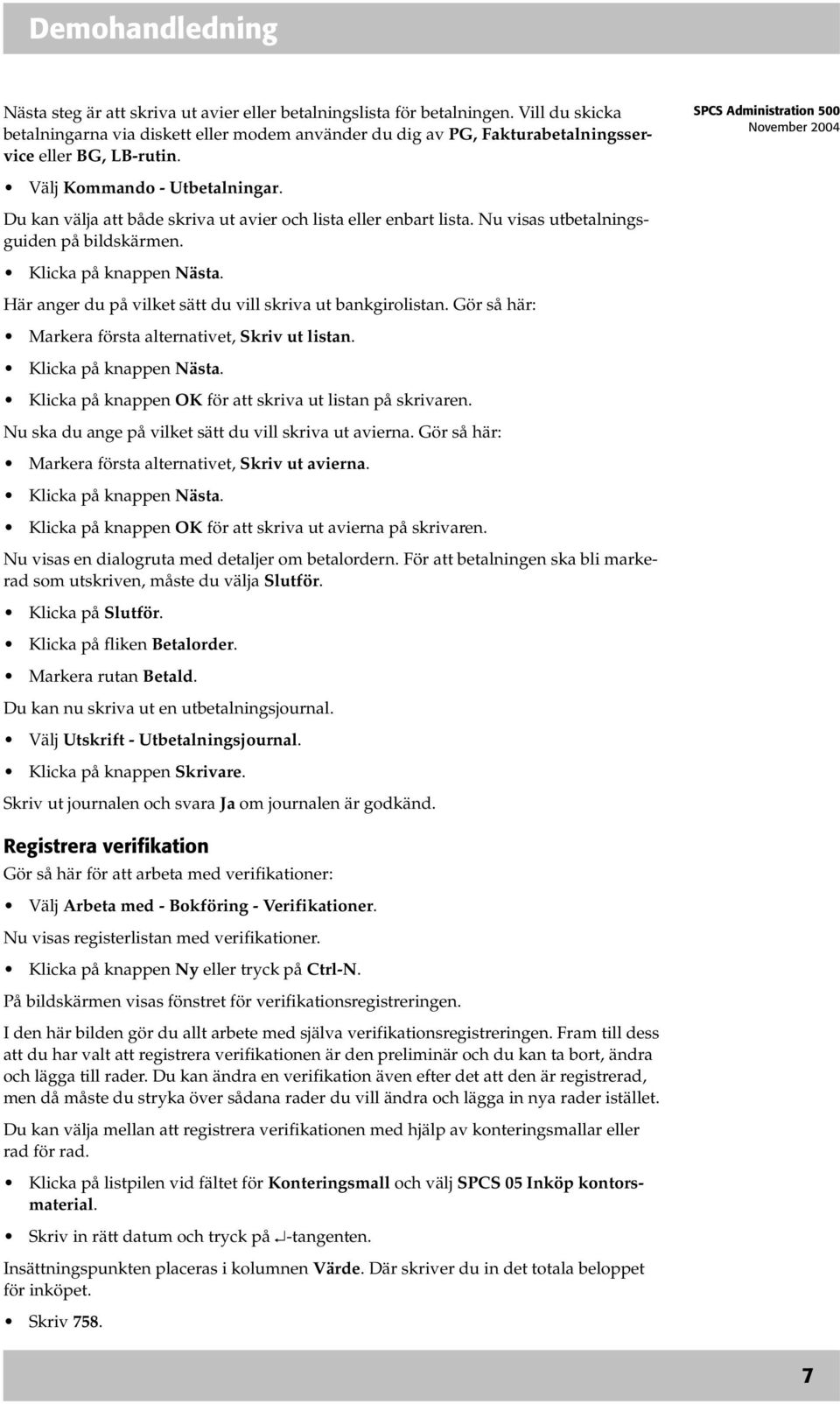 Här anger du på vilket sätt du vill skriva ut bankgirolistan. Gör så här: Markera första alternativet, Skriv ut listan. Klicka på knappen Nästa.