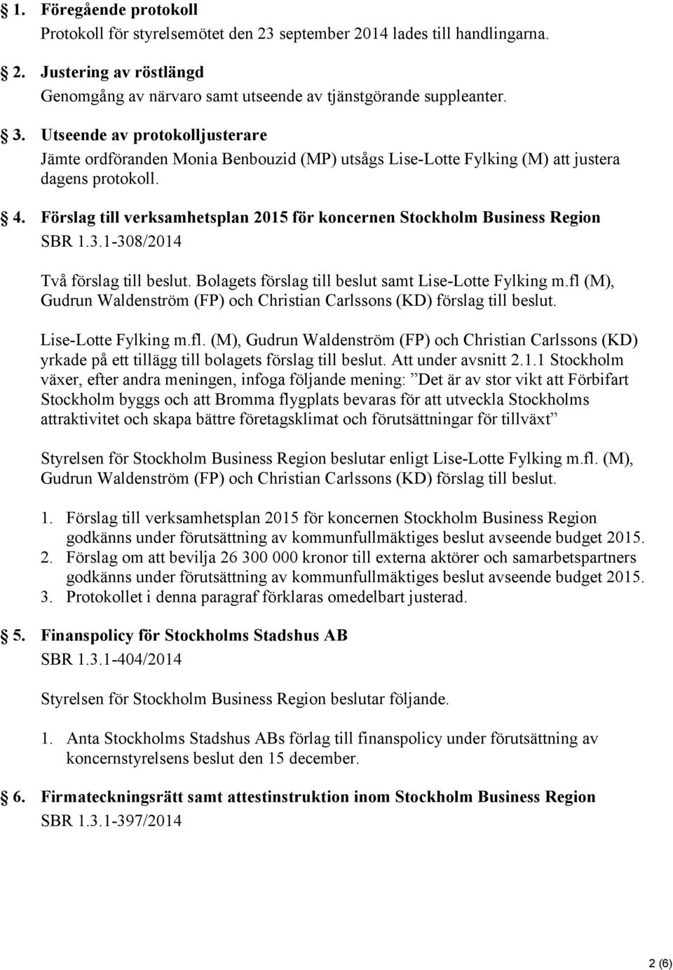 Förslag till verksamhetsplan 2015 för koncernen Stockholm Business Region SBR 1.3.1-308/2014 Två förslag till beslut. Bolagets förslag till beslut samt Lise-Lotte Fylking m.