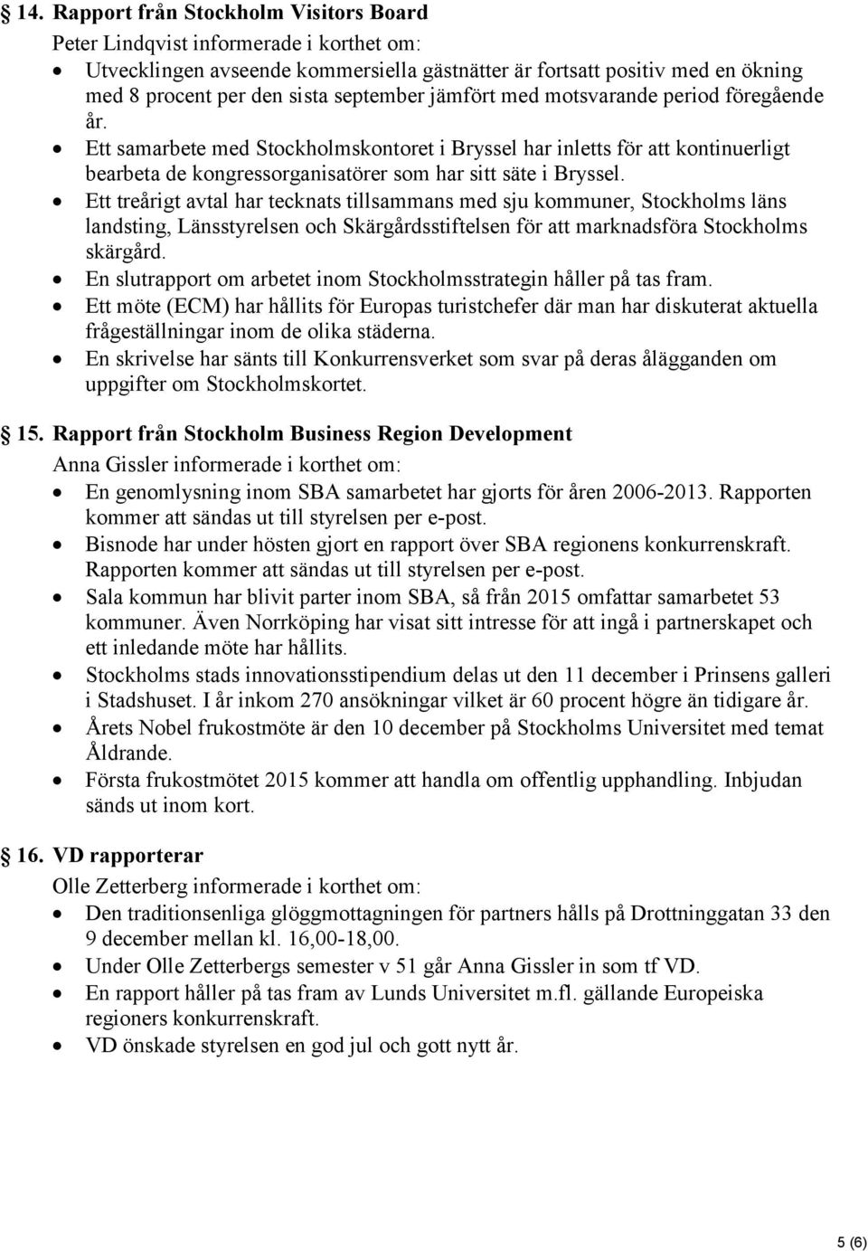 Ett treårigt avtal har tecknats tillsammans med sju kommuner, Stockholms läns landsting, Länsstyrelsen och Skärgårdsstiftelsen för att marknadsföra Stockholms skärgård.