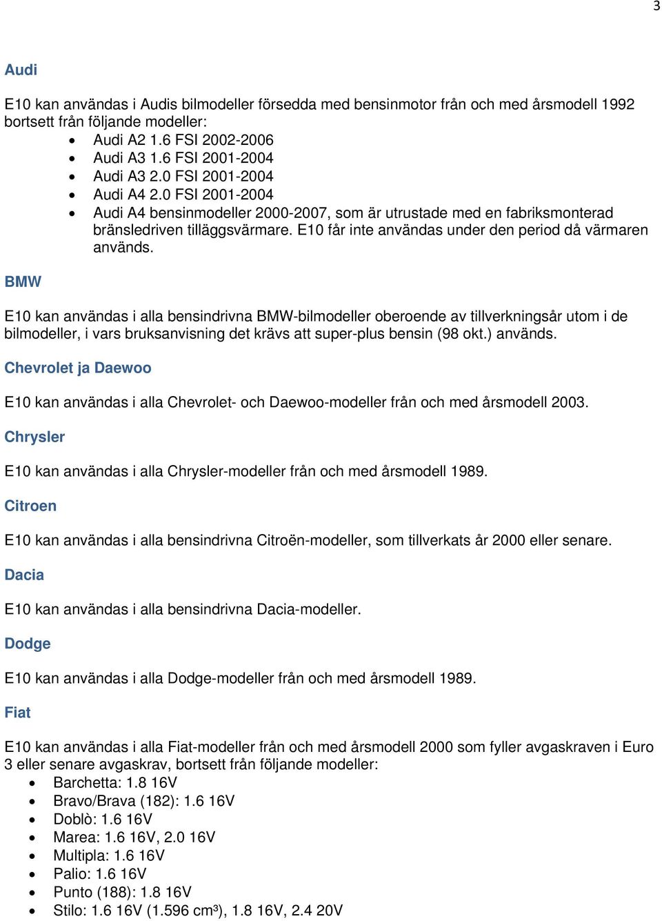 E10 får inte användas under den period då värmaren används.