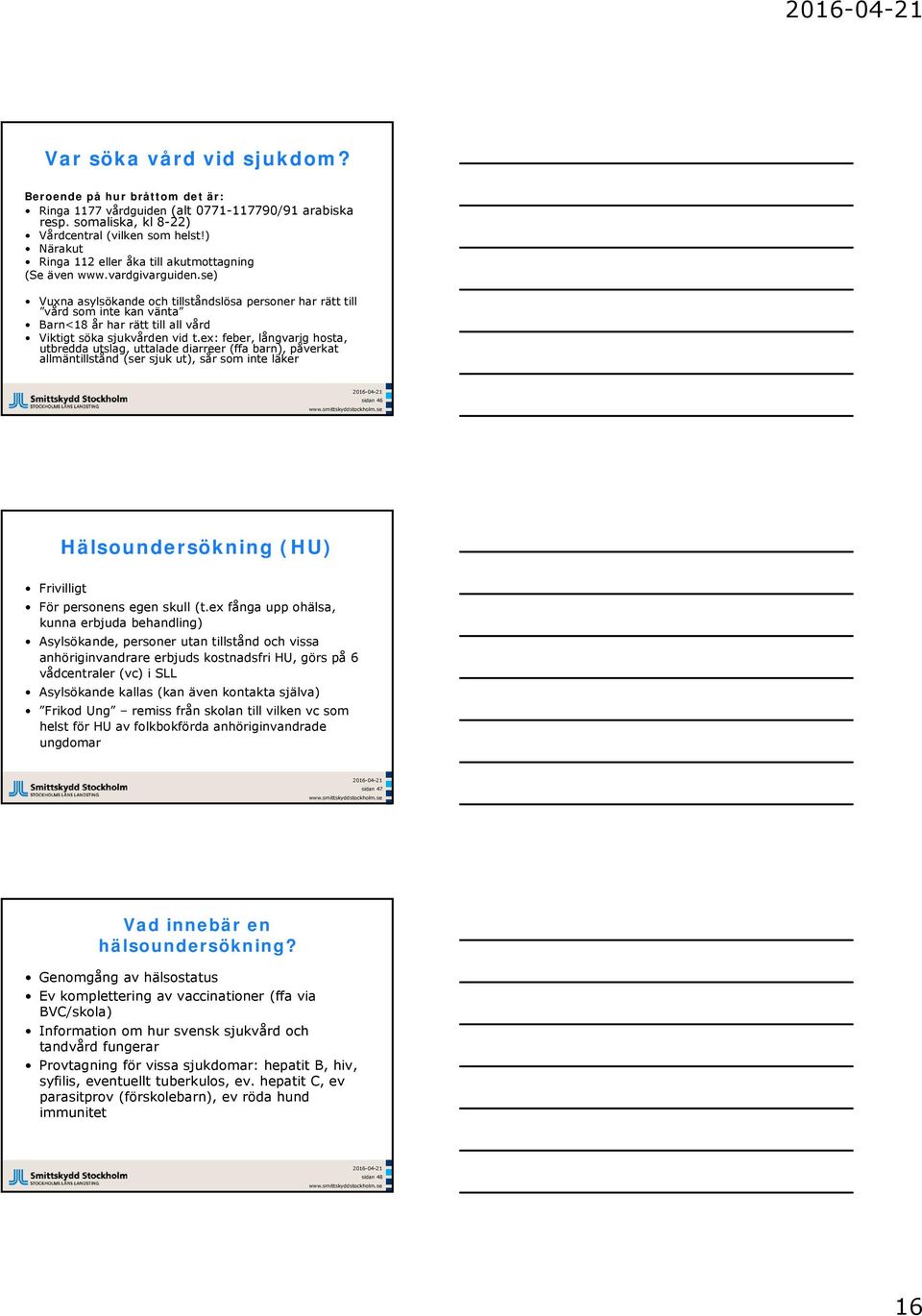 se) Vuxna asylsökande och tillståndslösa personer har rätt till vård som inte kan vänta Barn<18 år har rätt till all vård Viktigt söka sjukvården vid t.