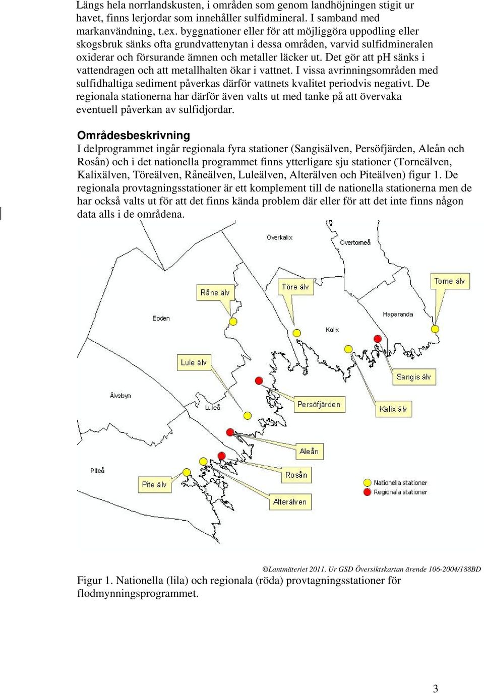 Det gör att ph sänks i vattendragen och att metallhalten ökar i vattnet. I vissa avrinningsområden med sulfidhaltiga sediment påverkas därför vattnets kvalitet periodvis negativt.