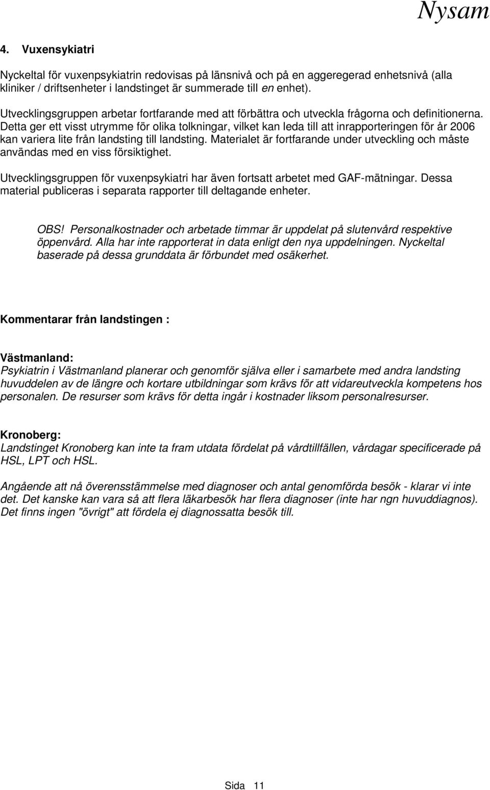 Detta ger ett visst utrymme för olika tolkningar, vilket kan leda till att inrapporteringen för år 2006 kan variera lite från landsting till landsting.