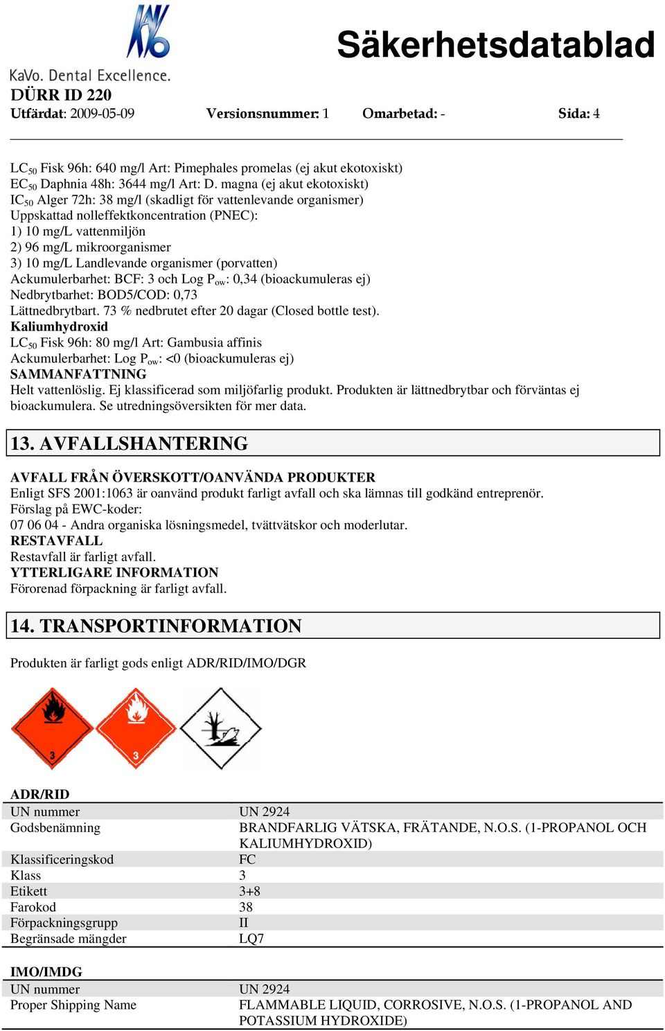 Landlevande organismer (porvatten) Ackumulerbarhet: BCF: 3 och Log P ow : 0,34 (bioackumuleras ej) Nedbrytbarhet: BOD5/COD: 0,73 Lättnedbrytbart. 73 % nedbrutet efter 20 dagar (Closed bottle test).