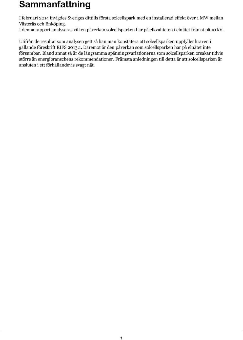 Utifrån de resultat som analysen gett så kan man konstatera att solcellsparken uppfyller kraven i gällande föreskrift EIFS 2013:1.