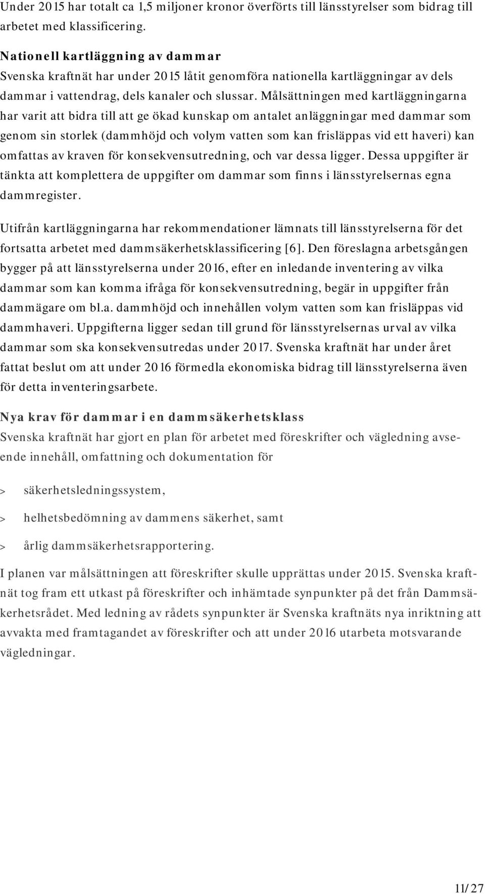 Målsättningen med kartläggningarna har varit att bidra till att ge ökad kunskap om antalet anläggningar med dammar som genom sin storlek (dammhöjd och volym vatten som kan frisläppas vid ett haveri)