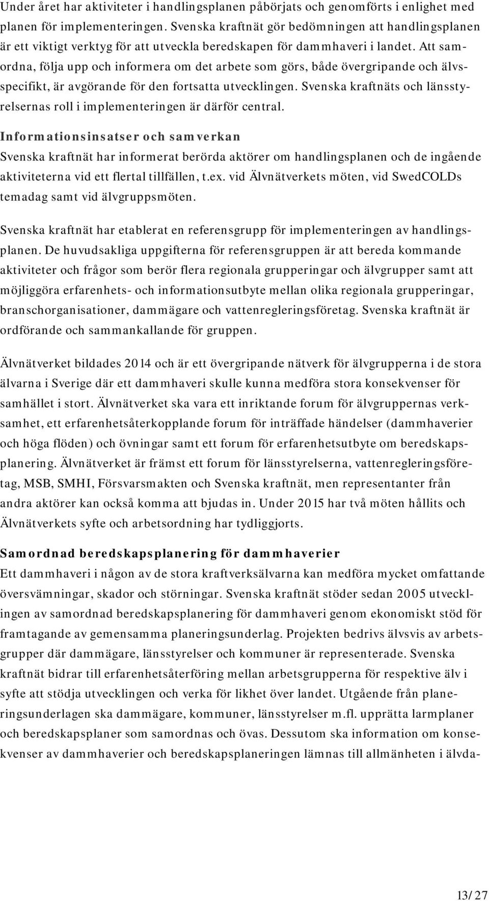 Att samordna, följa upp och informera om det arbete som görs, både övergripande och älvsspecifikt, är avgörande för den fortsatta utvecklingen.